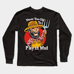 Farmer Pitchfork Farming | Never To Old To Play In Mud Long Sleeve T-Shirt